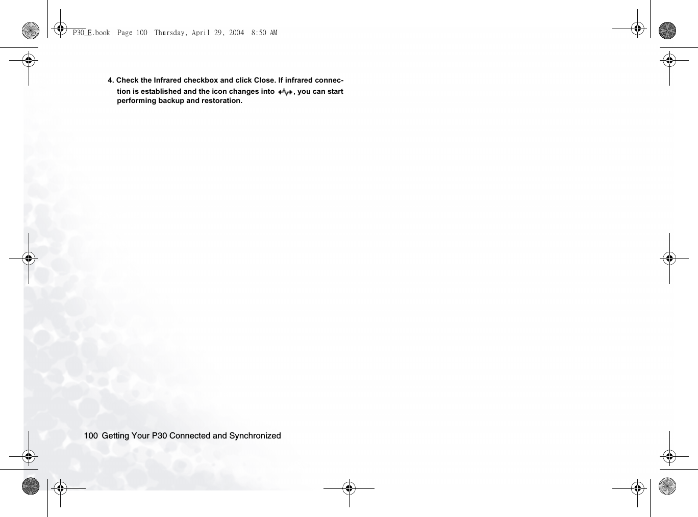 Getting Your P30 Connected and Synchronized1004. Check the Infrared checkbox and click Close. If infrared connec-tion is established and the icon changes into  , you can startperforming backup and restoration.P30_E.book  Page 100  Thursday, April 29, 2004  8:50 AM