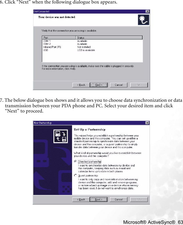    Microsoft® ActiveSync®  636. Click “Next” when the following dialogue box appears.7. The below dialogue box shows and it allows you to choose data synchronization or data transmission between your PDA phone and PC. Select your desired item and click “Next” to proceed.
