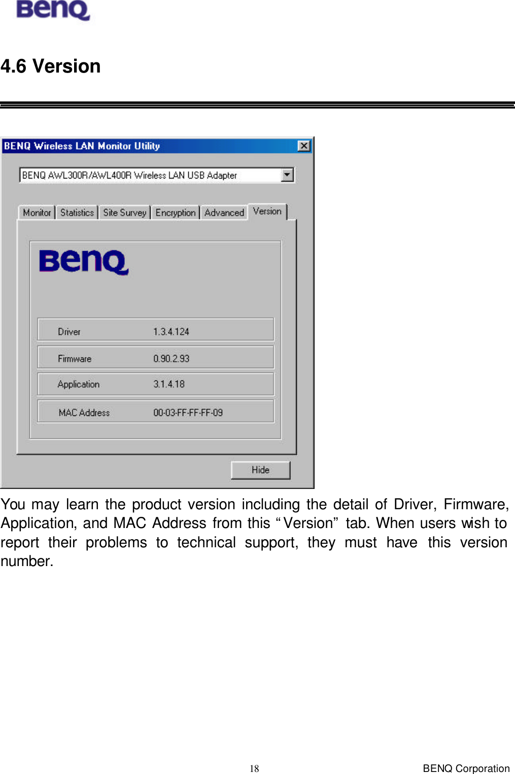  BENQ Corporation 18 4.6 Version    You may learn the product version including the detail of Driver, Firmware,  Application, and MAC Address from this “Version” tab. When users wish to report their problems to technical support, they must have this version number.  