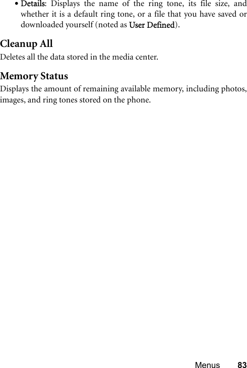 Menus 83•Details: Displays the name of the ring tone, its file size, andwhether it is a default ring tone, or a file that you have saved ordownloaded yourself (noted as User Defined).Cleanup AllDeletes all the data stored in the media center.Memory StatusDisplays the amount of remaining available memory, including photos,images, and ring tones stored on the phone.