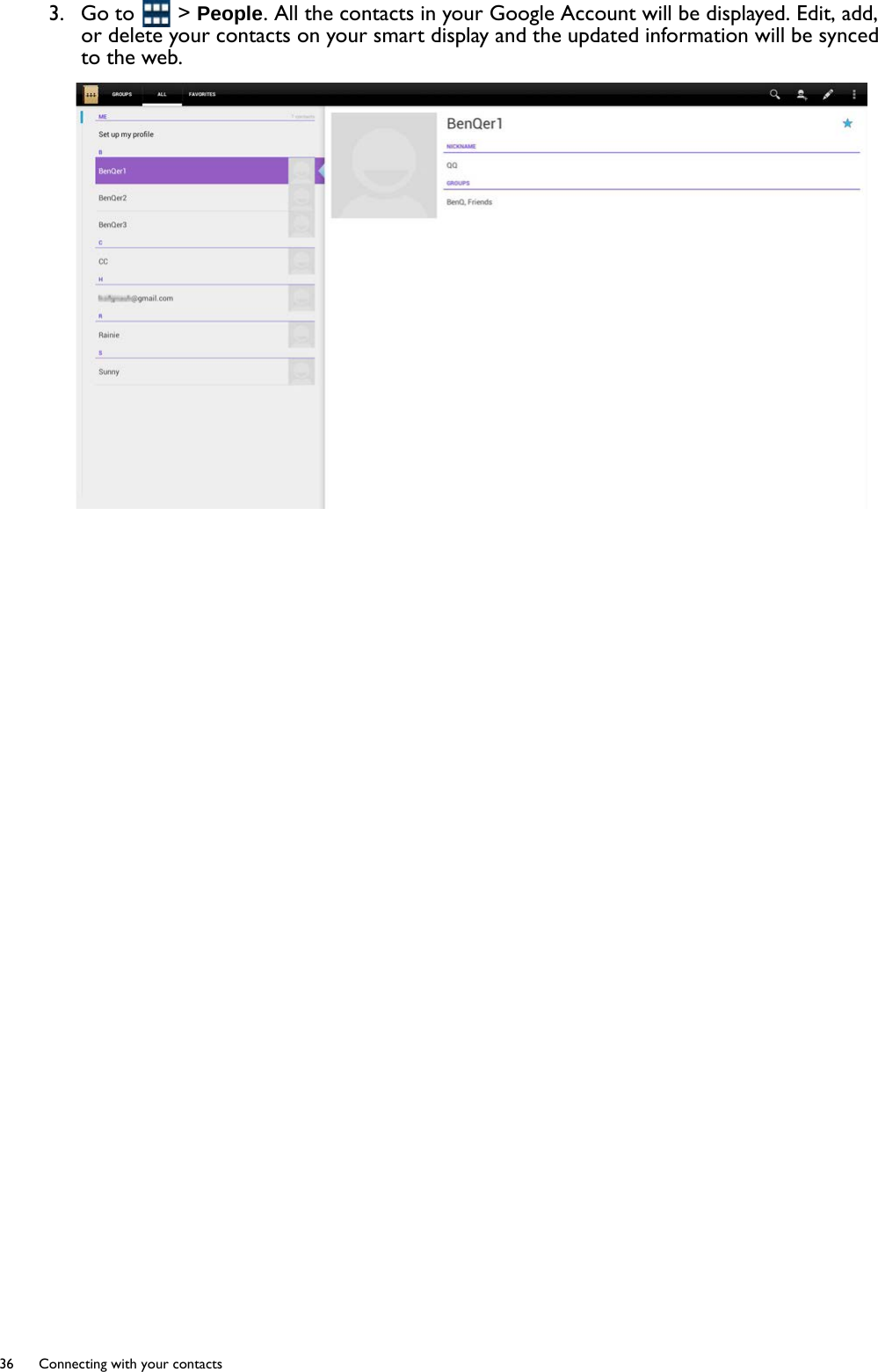 36  Connecting with your contacts  3.  Go to   &gt; People. All the contacts in your Google Account will be displayed. Edit, add, or delete your contacts on your smart display and the updated information will be synced to the web.