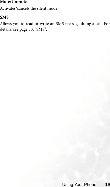 Using Your Phone 19Mute/UnmuteActivates/cancels the silent mode.SMSAllows you to read or write an SMS message duing a call. Fordetails, see page 30, &quot;SMS&quot;.