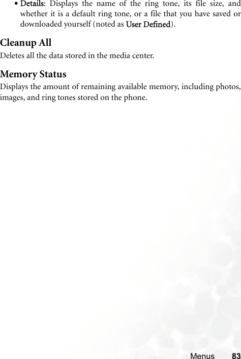 Menus 83•Details: Displays the name of the ring tone, its file size, andwhether it is a default ring tone, or a file that you have saved ordownloaded yourself (noted as User Defined).Cleanup AllDeletes all the data stored in the media center.Memory StatusDisplays the amount of remaining available memory, including photos,images, and ring tones stored on the phone.