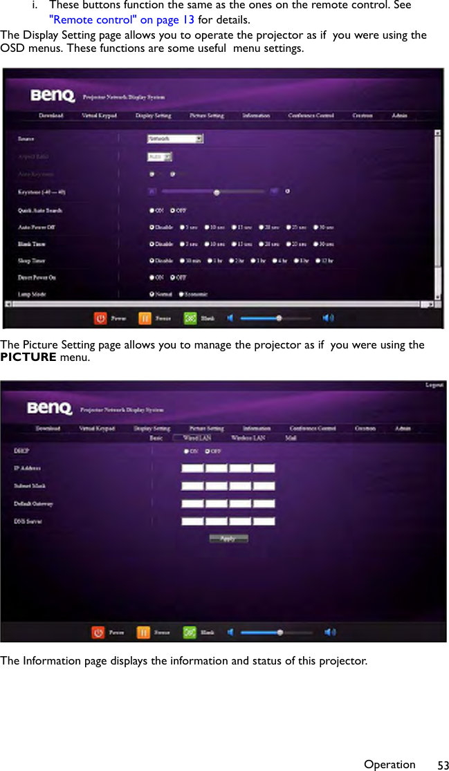 Operation 53i. These buttons function the same as the ones on the remote control. See &quot;Remote control&quot; on page 13 for details.The Display Setting page allows you to operate the projector as if  you were using the OSD menus. These functions are some useful  menu settings.The Picture Setting page allows you to manage the projector as if  you were using the PICTURE menu.The Information page displays the information and status of this projector.