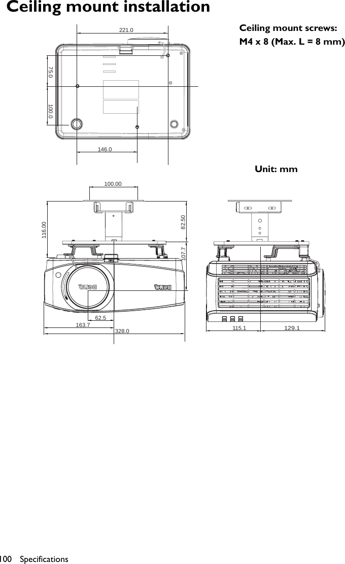 Specifications100Ceiling mount installation75.0221.0100.00116.0082.50107.7328.0163.762.5115.1129.1100.0146.0Ceiling mount screws:M4 x 8 (Max. L = 8 mm)Unit: mm