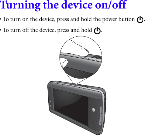 Turning the dev ice on/off• To turn on the device, press and hold the power button  .• To turn off the device, press and hold  .