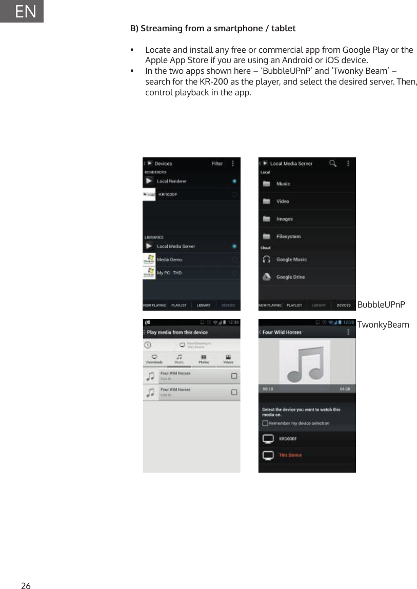26ENB) Streaming from a smartphone / tablet&bull;  Locate and install any free or commercial app from Google Play or the Apple App Store if you are using an Android or iOS device.&bull;   In the two apps shown here &ndash; &lsquo;BubbleUPnP&rsquo; and &lsquo;Twonky Beam&rsquo; &ndash; search for the KR-200 as the player, and select the desired server. Then, control playback in the app.BubbleUPnPTwonkyBeam