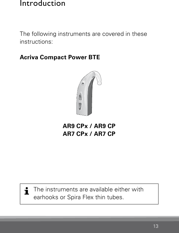 13The following instruments are covered in these instructions:Acriva Compact Power BTEIntroductionBernafon Veras IFU compact BTEVR_ILU_compactBTEwithHook_BW_HIAR9 CPx / AR9 CPAR7 CPx / AR7 CPThe instruments are available either withearhooks or Spira Flex thin tubes. 