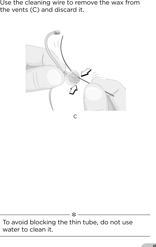 21Use the cleaning wire to remove the wax from the vents (C) and discard it  ✼  To avoid blocking the thin tube do not use water to clean itClean_SpiraexDome4C