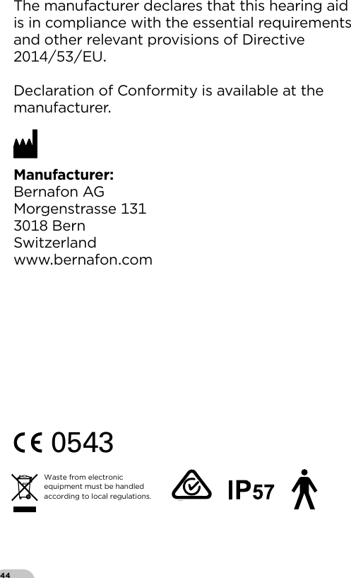 44The manufacturer declares that this hearing aid  is in compliance with the essential requirements and other relevant provisions of Directive EU Declaration of Conformity is available at the manufacturerManufacturerBernafon AGMorgenstrasse  BernSwitzerlandwwwbernafoncom0543 0682Waste from electronic equipment must be handled according to local regulations.E2105