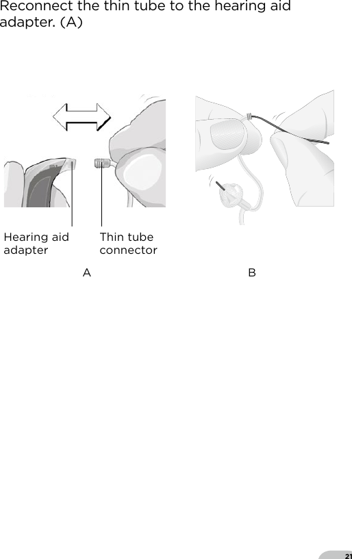 21Reconnect the thin tube to the hearing aid adapter (A)Thin tube connectorHearing aid adapterA B