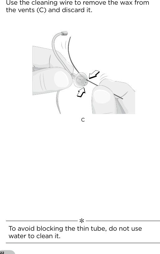 22Use the cleaning wire to remove the wax from the vents (C) and discard it  ✼  To avoid blocking the thin tube do not use water to clean itClean_SpiraexDome4C