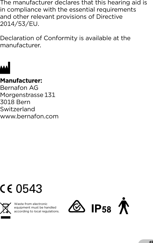 45The manufacturer declares that this hearing aid is in compliance with the essential requirements and other relevant provisions of Directive EU Declaration of Conformity is available at the manufacturerManufacturerBernafon AGMorgenstrasse  BernSwitzerlandwwwbernafoncom0543 0682Waste from electronic equipment must be handled according to local regulations.E2105