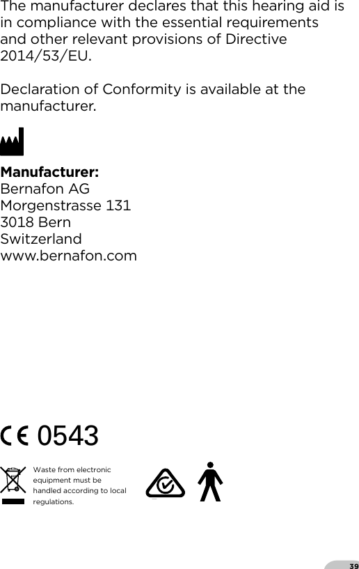 39The manufacturer declares that this hearing aid isin compliance with the essential requirementsand other relevant provisions of DirectiveEU Declaration of Conformity is available at themanufacturerManufacturerBernafon AGMorgenstrasse  BernSwitzerlandwwwbernafoncom0543 0682Waste from electronic equipment must be handled according to local regulations.E2105