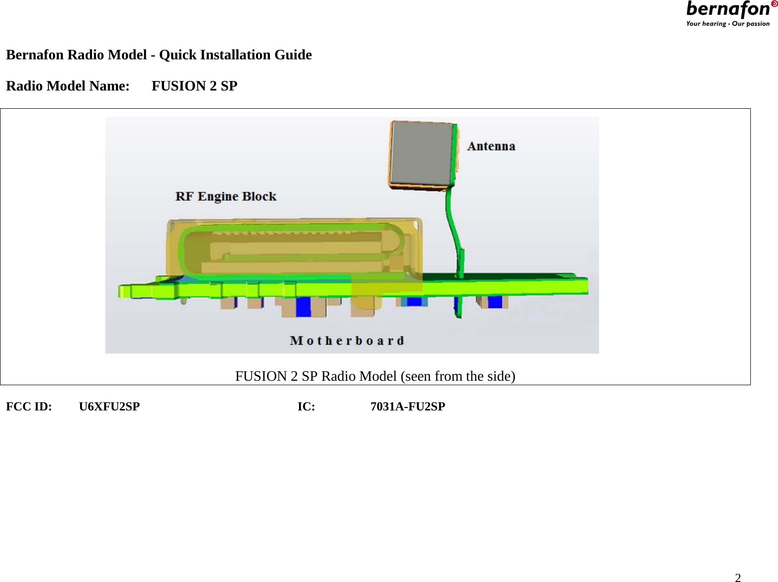                                                    Bernafon Radio Model - Quick Installation Guide  Radio Model Name: FUSION 2 SP   FUSION 2 SP Radio Model (seen from the side)  FCC ID: U6XFU2SP     IC:    7031A-FU2SP                                                  2 