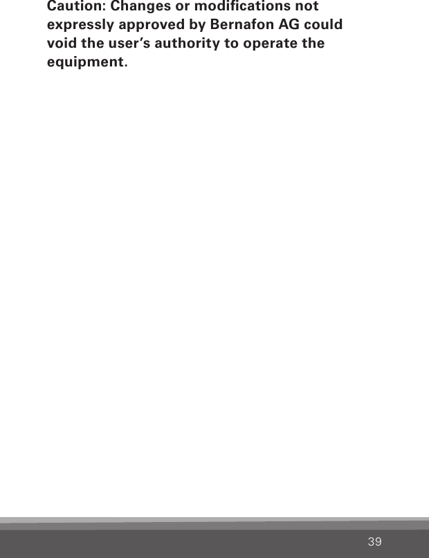 39Caution: Changes or modications not  expressly approved by Bernafon AG could  void the user’s authority to operate the  equipment.