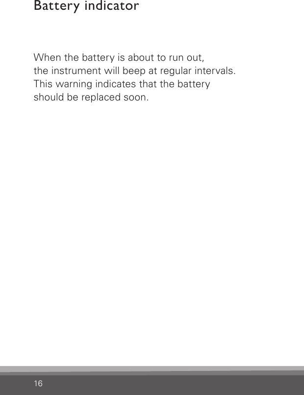 16Battery indicatorWhen the battery is about to run out,the instrument will beep at regular intervals.This warning indicates that the batteryshould be replaced soon.