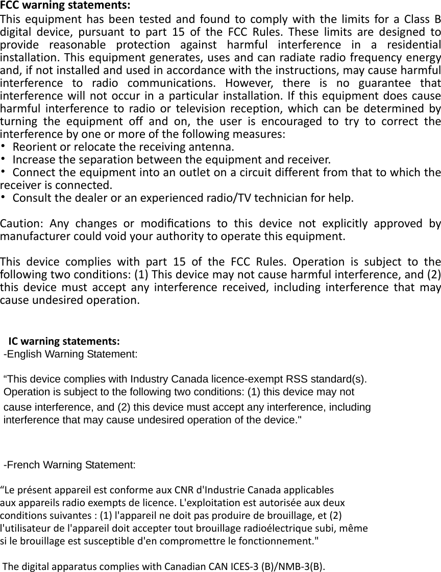 ShanghaiBerryElectronicTechCO.,LtdFCCwarningstatements:ThisequipmenthasbeentestedandfoundtocomplywiththelimitsforaClassBdigitaldevice,pursuanttopart15oftheFCCRules.Theselimitsaredesignedtoprovidereasonableprotectionagainstharmfulinterferenceinaresidentialinstallation.Thisequipmentgenerates,usesandcanradiateradiofrequencyenergyand,ifnotinstalledandusedinaccordancewiththeinstructions,maycauseharmfulinterferencetoradiocommunications.However,thereisnoguaranteethatinterferencewillnotoccurinaparticularinstallation.Ifthisequipmentdoescauseharmfulinterferencetoradioortelevisionreception,whichcanbedeterminedbyturningtheequipmentoffandon,theuserisencouragedtotrytocorrecttheinterferencebyoneormoreofthefollowingmeasures:•Reorientorrelocatethereceivingantenna.•Increasetheseparationbetweentheequipmentandreceiver.•Connecttheequipmentintoanoutletonacircuitdifferentfromthattowhichthereceiverisconnected.•Consultthedealeroranexperiencedradio/TVtechnicianforhelp.Caution:Anychangesormodiﬁcationstothisdevicenotexplicitlyapprovedbymanufacturercouldvoidyourauthoritytooperatethisequipment.Thisdevicecomplieswithpart15oftheFCCRules.Operationissubjecttothefollowingtwoconditions:(1)Thisdevicemaynotcauseharmfulinterference,and(2)thisdevicemustacceptanyinterferencereceived,includinginterferencethatmaycauseundesiredoperation.ICwarningstatements:-English Warning Statement: “This device complies with Industry Canada licence-exempt RSS standard(s). Operation is subject to the following two conditions: (1) this device may not cause interference, and (2) this device must accept any interference, including interference that may cause undesired operation of the device.&quot;  -French Warning Statement: “LeprésentappareilestconformeauxCNRd&apos;IndustrieCanadaapplicablesauxappareilsradioexemptsdelicence.L&apos;exploitationestautoriséeauxdeuxconditionssuivantes:(1)l&apos;appareilnedoitpasproduiredebrouillage,et(2)l&apos;utilisateurdel&apos;appareildoitacceptertoutbrouillageradioélectriquesubi,mêmesilebrouillageestsusceptibled&apos;encompromettrelefonctionnement.&quot; The digital apparatus complies with Canadian CAN ICES-3 (B)/NMB-3(B).