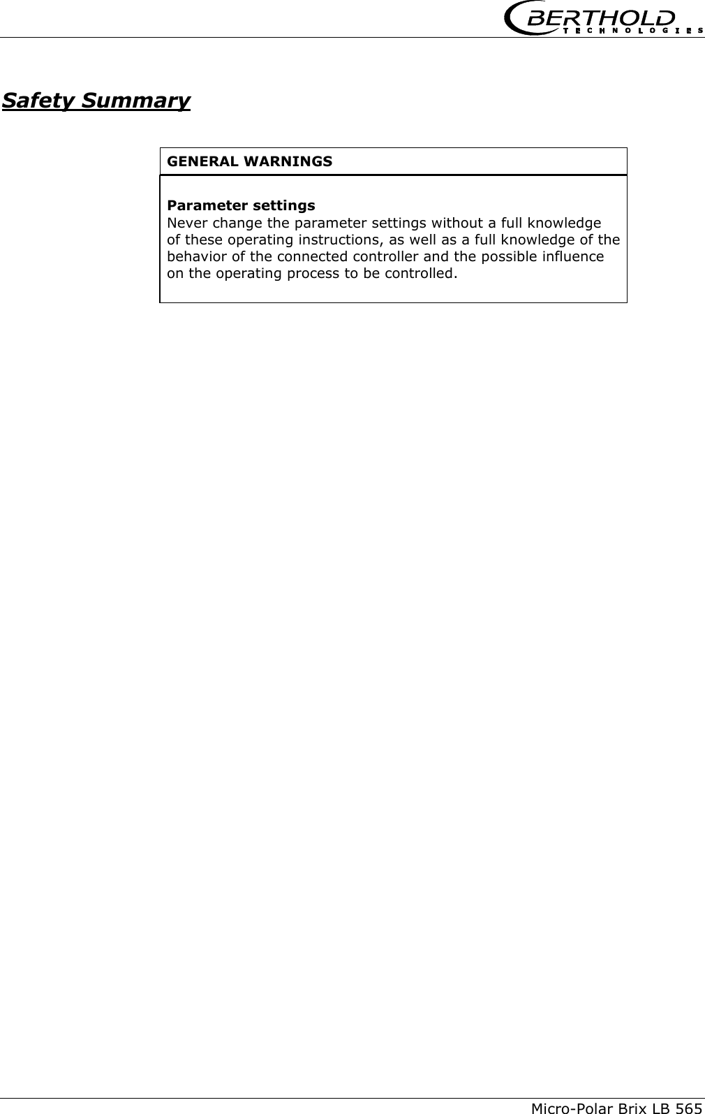    Micro-Polar Brix LB 565   Safety Summary   GENERAL WARNINGS  Parameter settings Never change the parameter settings without a full knowledge of these operating instructions, as well as a full knowledge of the behavior of the connected controller and the possible influence on the operating process to be controlled.    
