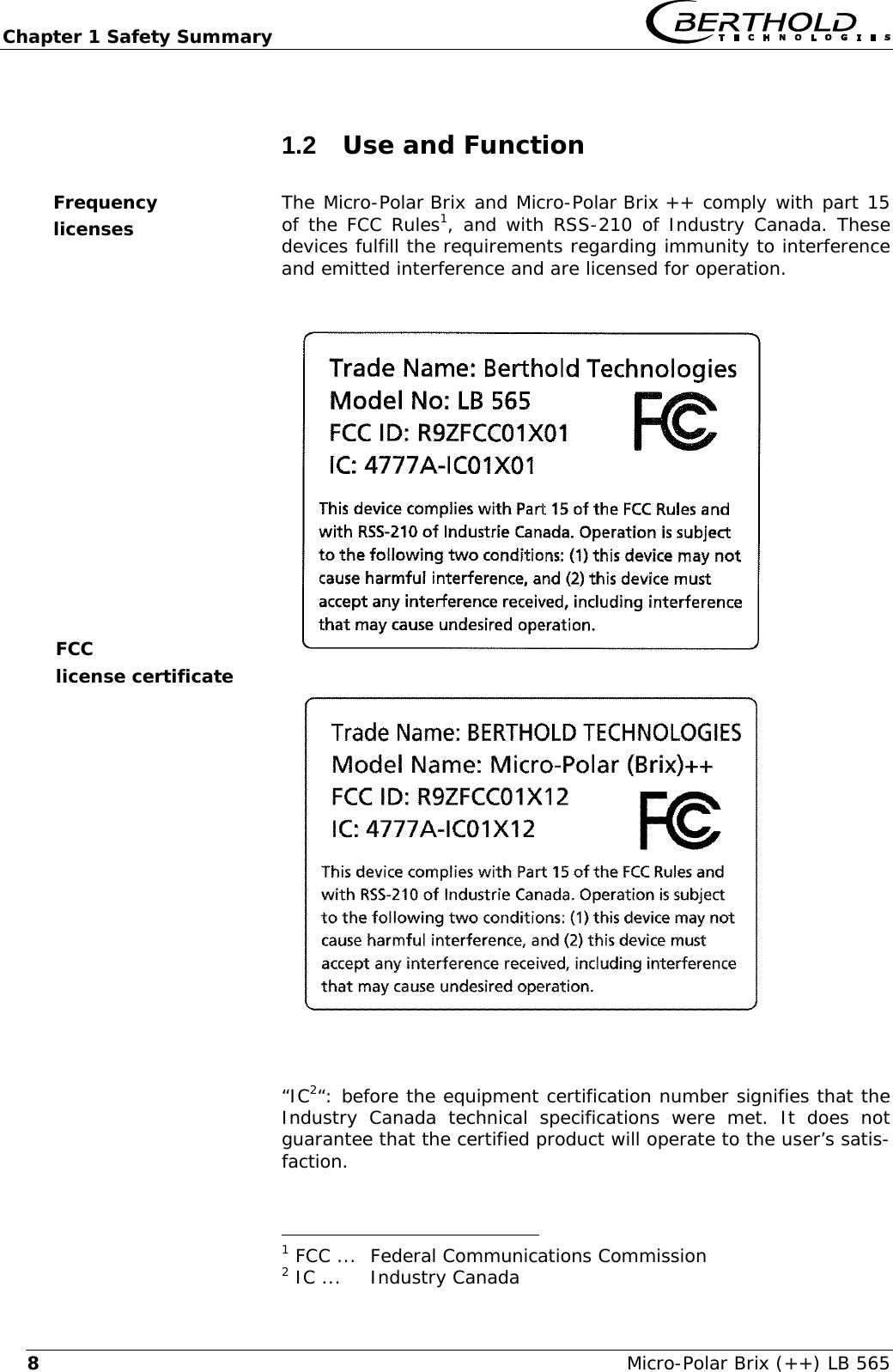 Chapter 1 Safety Summary   Micro-Polar Brix (++) LB 565 8 1.2  Use and Function The Micro-Polar Brix and Micro-Polar Brix ++ comply with part 15 of the FCC Rules1, and with RSS-210 of Industry Canada. These devices fulfill the requirements regarding immunity to interference and emitted interference and are licensed for operation.                    &ldquo;IC2&ldquo;: before the equipment certification number signifies that the Industry Canada technical specifications were met. It does not guarantee that the certified product will operate to the user&rsquo;s satis-faction.                                             1 FCC ...  Federal Communications Commission 2 IC ...  Industry Canada Frequency licenses FCC license certificate 