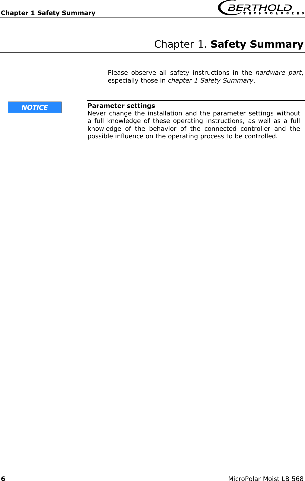Chapter 1 Safety Summary    6  MicroPolar Moist LB 568 Chapter 1. Safety Summary   Please observe all safety instructions in the  hardware  part, especially those in chapter 1 Safety Summary.    Parameter settings Never change the installation and the parameter settings without a full knowledge of these operating instructions, as well as a full knowledge  of  the  behavior  of  the  connected  controller  and  the possible influence on the operating process to be controlled.    