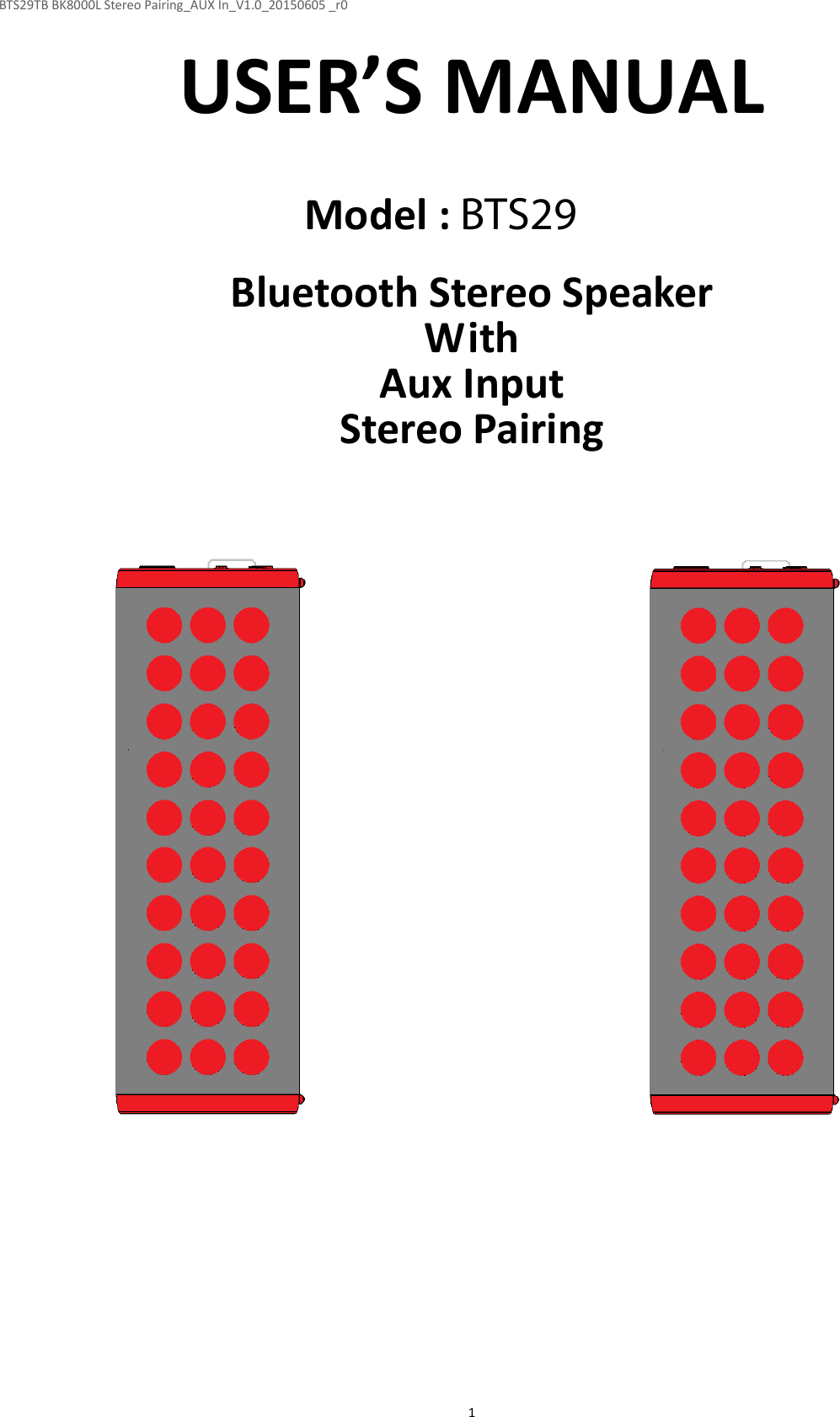 BTS29TB BK8000L Stereo Pairing_AUX In_V1.0_20150605 _r0  1USER’S MANUAL  Model : BTS-29TB  Bluetooth Stereo Speaker With Aux Input Stereo Pairing                       BTS29