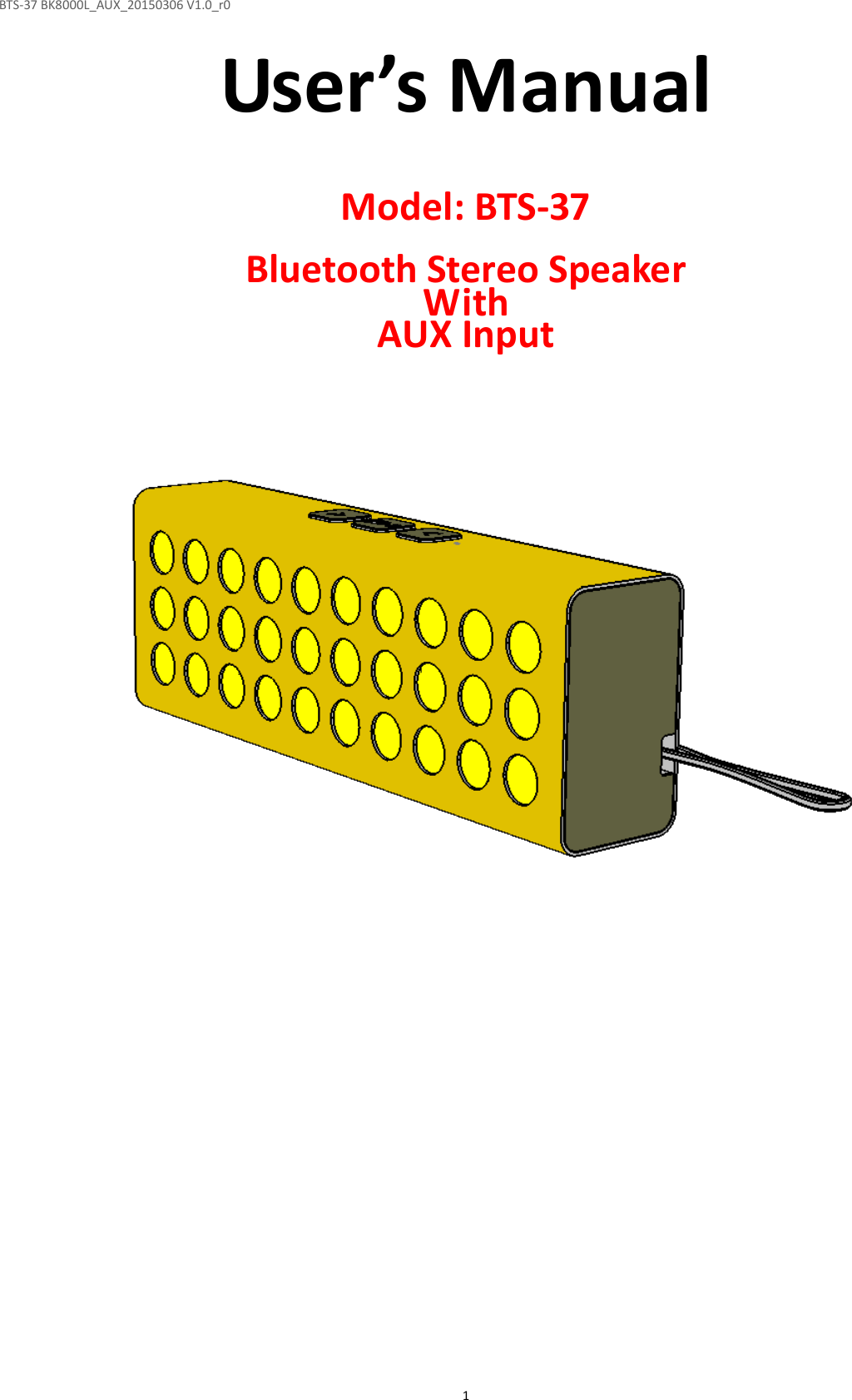 BTS-37 BK8000L_AUX_20150306 V1.0_r0  1User’s Manual   Model: BTS-37  Bluetooth Stereo Speaker With   AUX Input                     