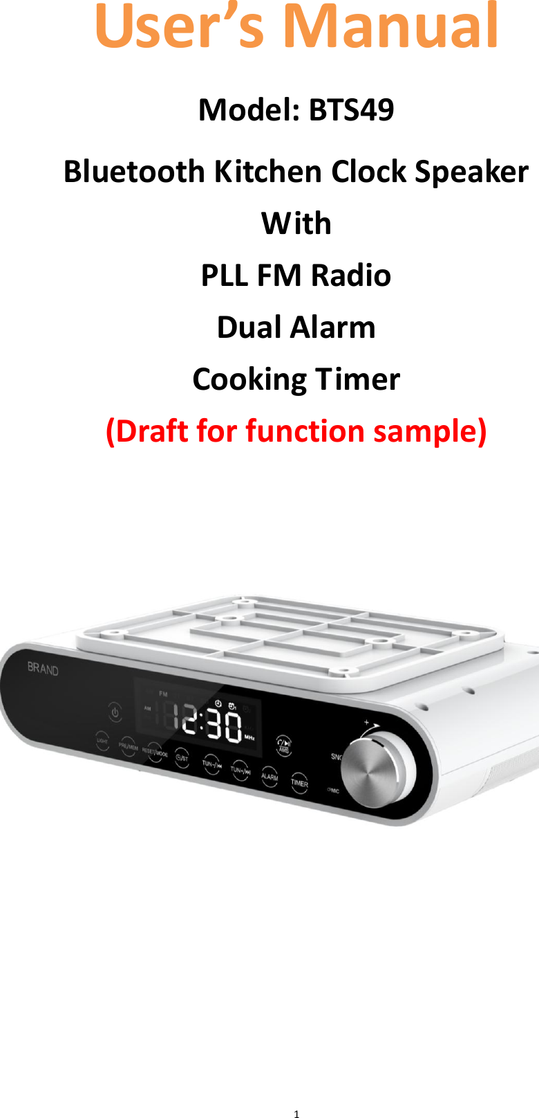  1 User’s Manual  Model: BTS49  Bluetooth Kitchen Clock Speaker With   PLL FM Radio Dual Alarm Cooking Timer (Draft for function sample)                      