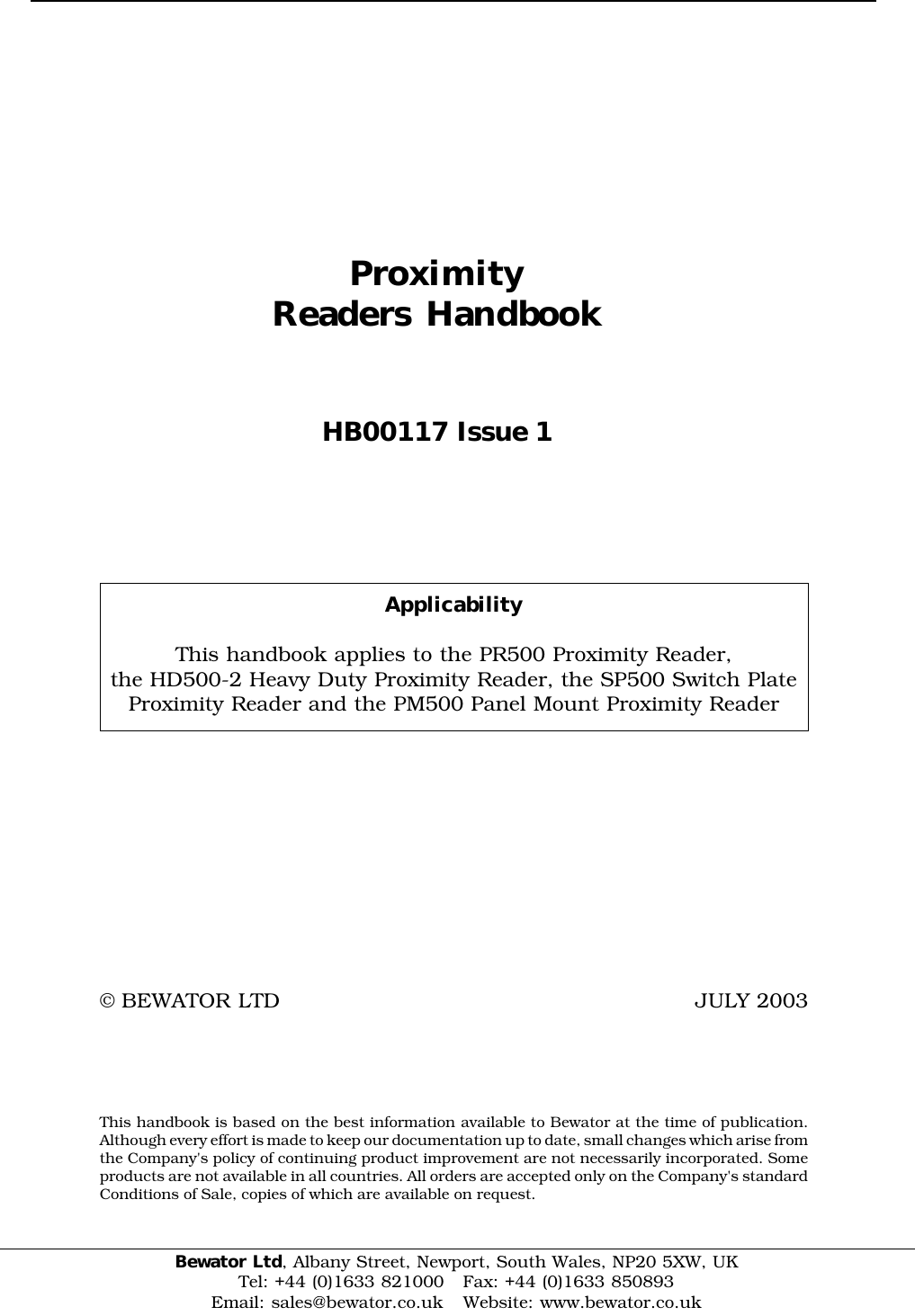 ProximityReaders HandbookHB00117 Issue 1ApplicabilityThis handbook applies to the PR500 Proximity Reader,the HD500-2 Heavy Duty Proximity Reader, the SP500 Switch PlateProximity Reader and the PM500 Panel Mount Proximity Reader© BEWATOR LTD JULY 2003                                    This handbook is based on the best information available to Bewator at the time of publication.Although every effort is made to keep our documentation up to date, small changes which arise fromthe Company&apos;s policy of continuing product improvement are not necessarily incorporated. Someproducts are not available in all countries. All orders are accepted only on the Company&apos;s standardConditions of Sale, copies of which are available on request.Bewator Ltd, Albany Street, Newport, South Wales, NP20 5XW, UKTel: +44 (0)1633 821000   Fax: +44 (0)1633 850893Email: sales@bewator.co.uk   Website: www.bewator.co.uk