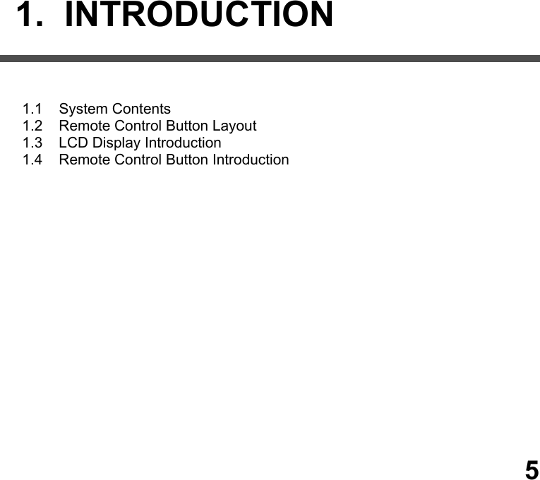                         1.  INTRODUCTION     1.1    System Contents 1.2    Remote Control Button Layout  1.3    LCD Display Introduction  1.4    Remote Control Button Introduction                      5 