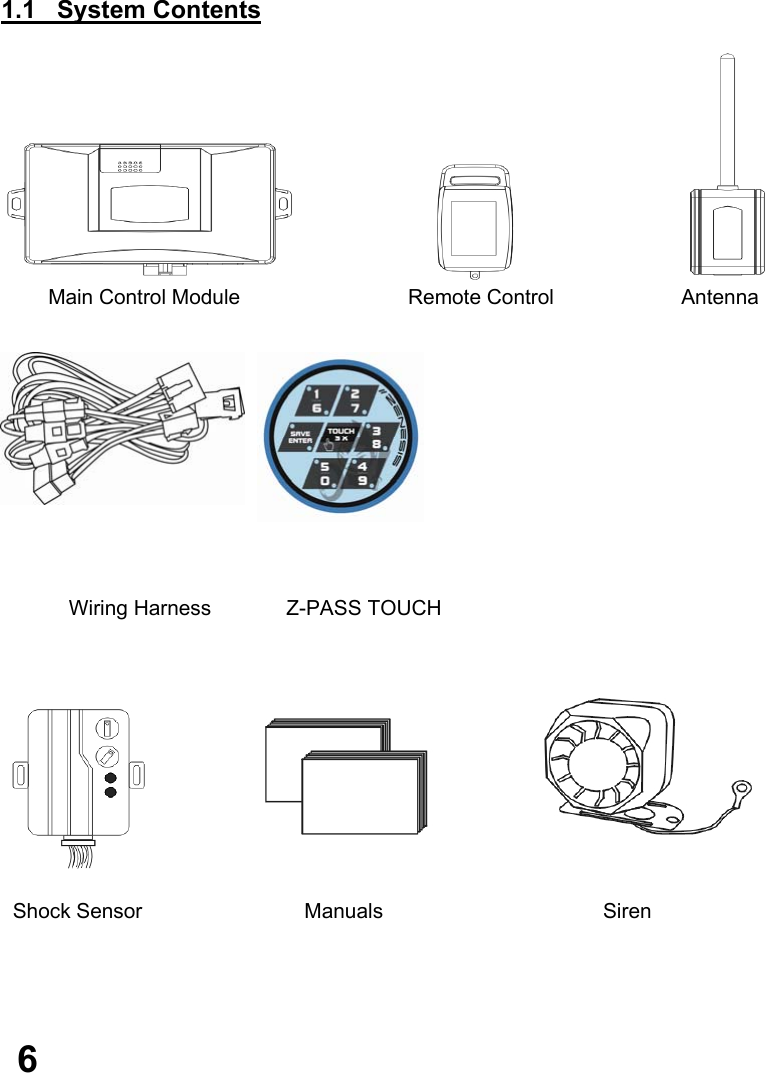       1.1   System Contents            Main Control Module                             Remote Control                      Antenna                          Wiring Harness             Z-PASS TOUCH         Shock Sensor                            Manuals                                      Siren         6 