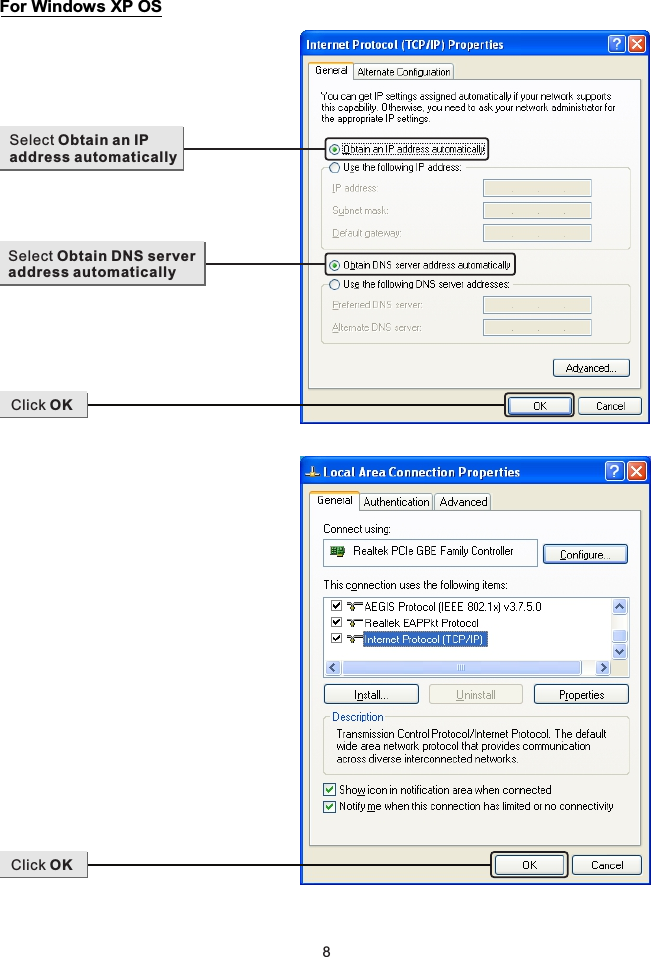 Select Obtain an IP address automaticallySelect Obtain DNS server address automaticallyClick OK8Click OKFor Windows XP OS