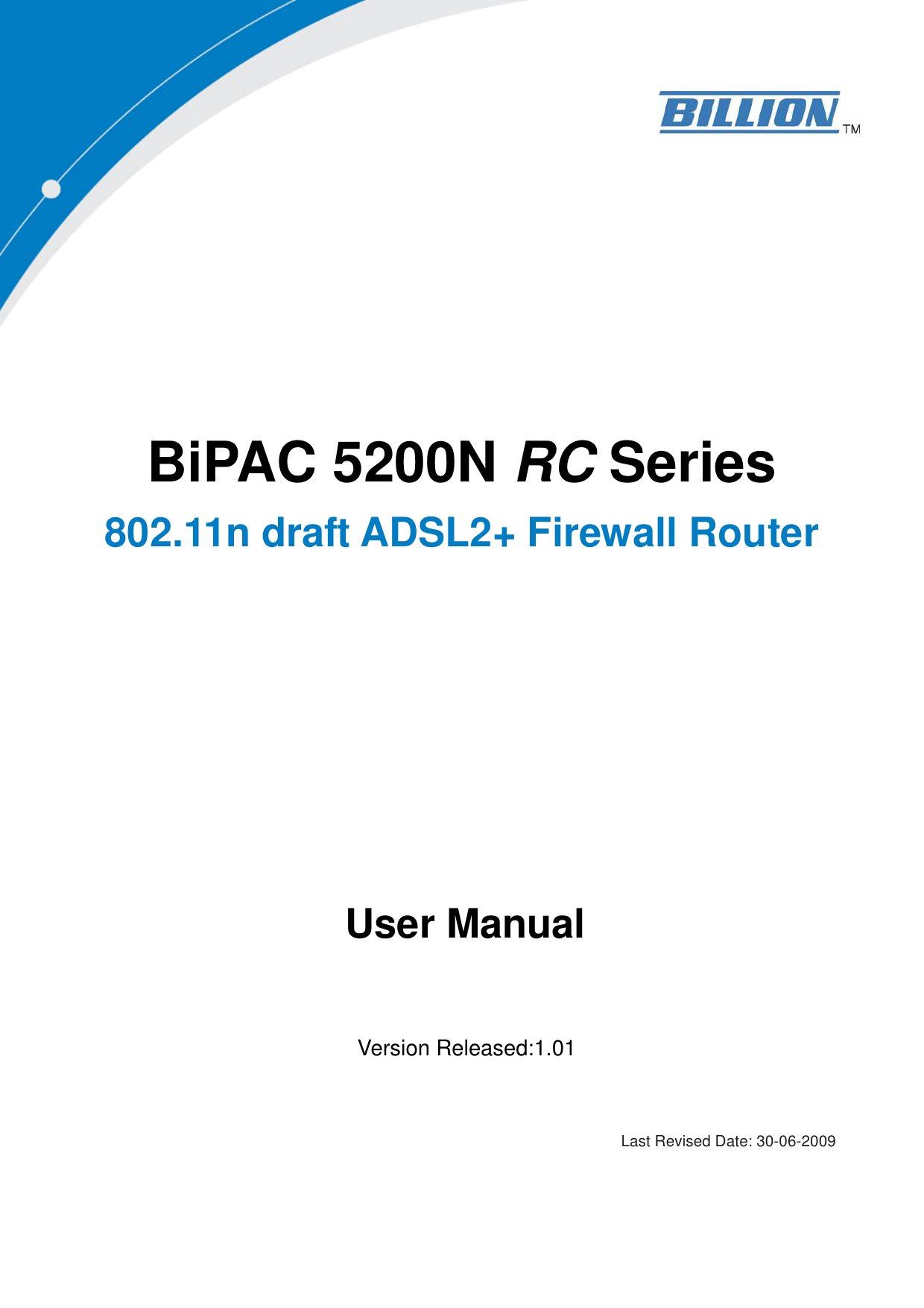    BiPAC 5200N RC Series 802.11n draft ADSL2+ Firewall Router     User Manual   Version Released:1.01                                                                                                                                                   Last Revised Date: 30-06-2009   