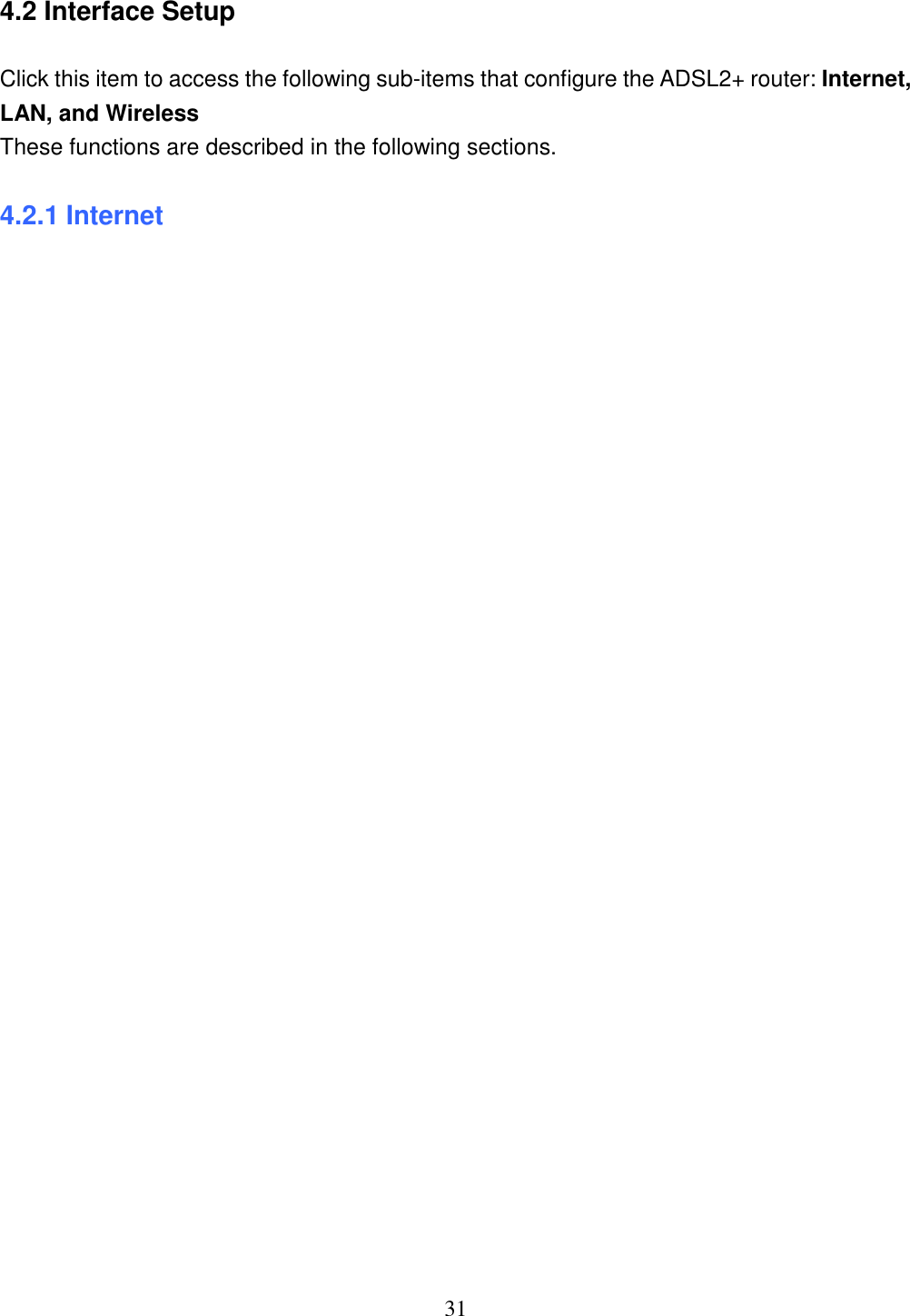 31 4.2 Interface Setup Click this item to access the following sub-items that configure the ADSL2+ router: Internet, LAN, and Wireless These functions are described in the following sections.  4.2.1 Internet 