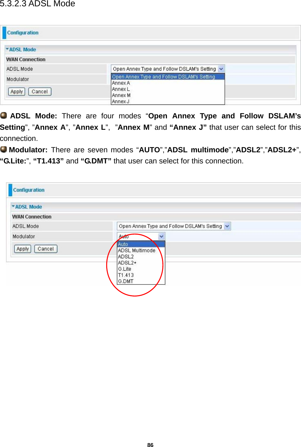 86 5.3.2.3 ADSL Mode    ADSL Mode: There are four modes “Open Annex Type and Follow DSLAM’s Setting”, ”Annex A”, ”Annex L”,  ”Annex M” and “Annex J” that user can select for this connection.  Modulator:  There are seven modes “AUTO”,”ADSL multimode”,”ADSL2”,”ADSL2+”, “G.Lite:”, “T1.413” and “G.DMT” that user can select for this connection.   