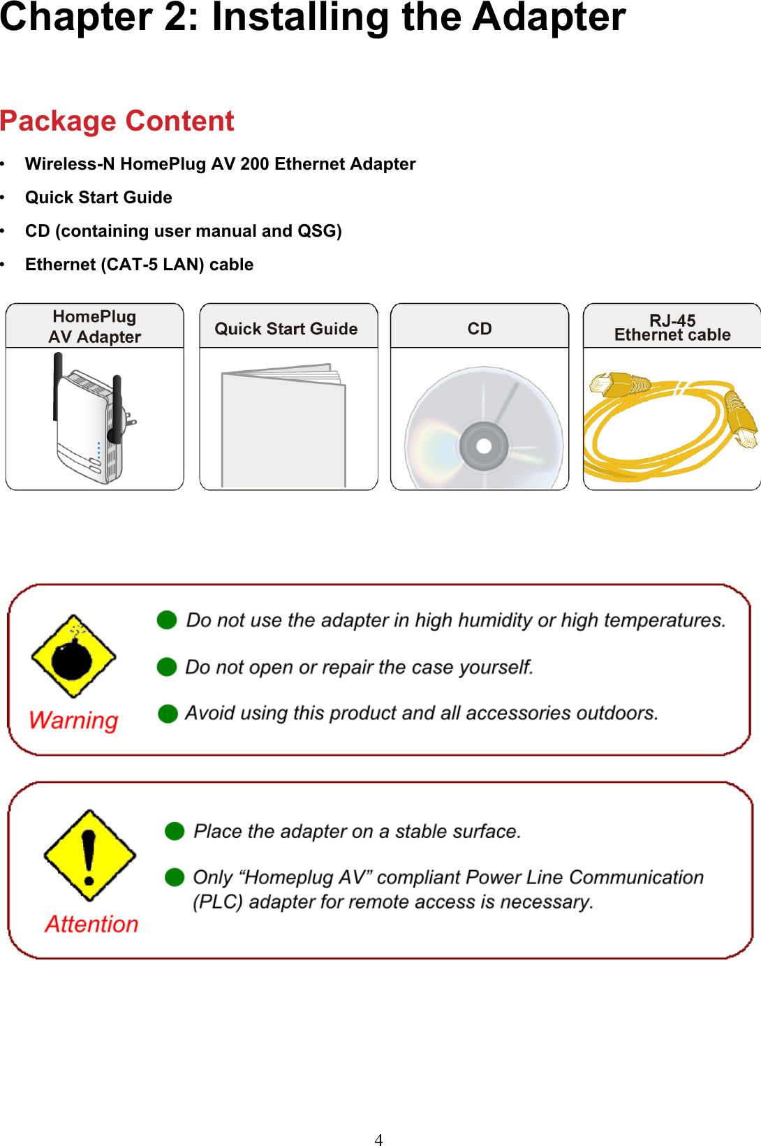 Chapter 2: Installing the AdapterPackage ContentWireless-N HomePlug AV 200 Ethernet Adapter • Quick Start Guide• CD (containing user manual and QSG)• Ethernet (CAT-5 LAN) cable•  4