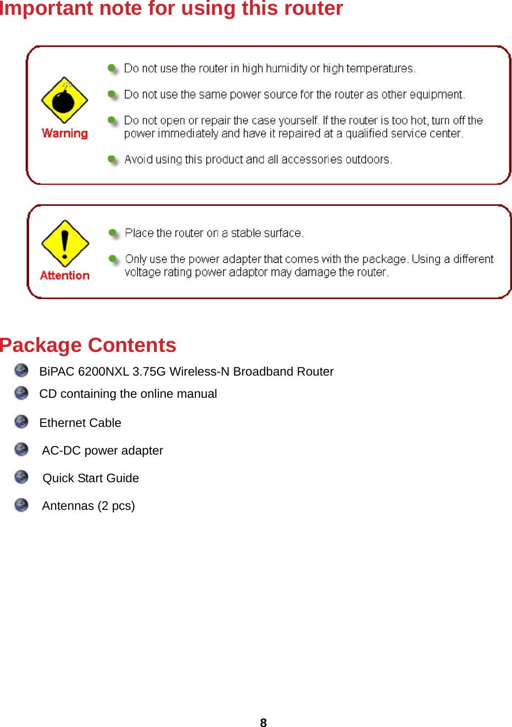 8 Important note for using this router    Package Contents    BiPAC 6200NXL 3.75G Wireless-N Broadband Router     CD containing the online manual    Ethernet Cable      AC-DC power adapter     Quick Start Guide      Antennas (2 pcs)         