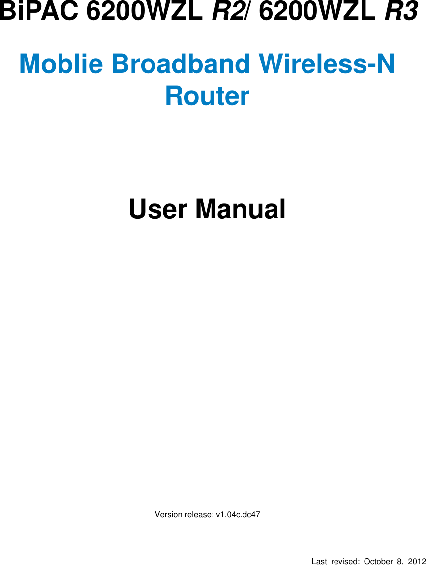 BiPAC 6200WZL R2/ 6200WZL R3Moblie Broadband Wireless-N RouterUser Manual Version release: v1.04c.dc47Last revised: October 8, 2012 