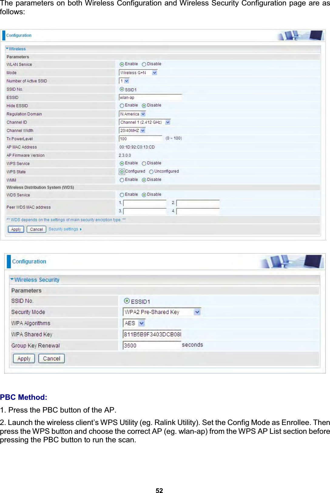  52 The parameters on both Wireless Configuration and Wireless Security Configuration page are as follows:       PBC Method: 1. Press the PBC button of the AP. 2. Launch the wireless client’s WPS Utility (eg. Ralink Utility). Set the Config Mode as Enrollee. Then press the WPS button and choose the correct AP (eg. wlan-ap) from the WPS AP List section before pressing the PBC button to run the scan. 