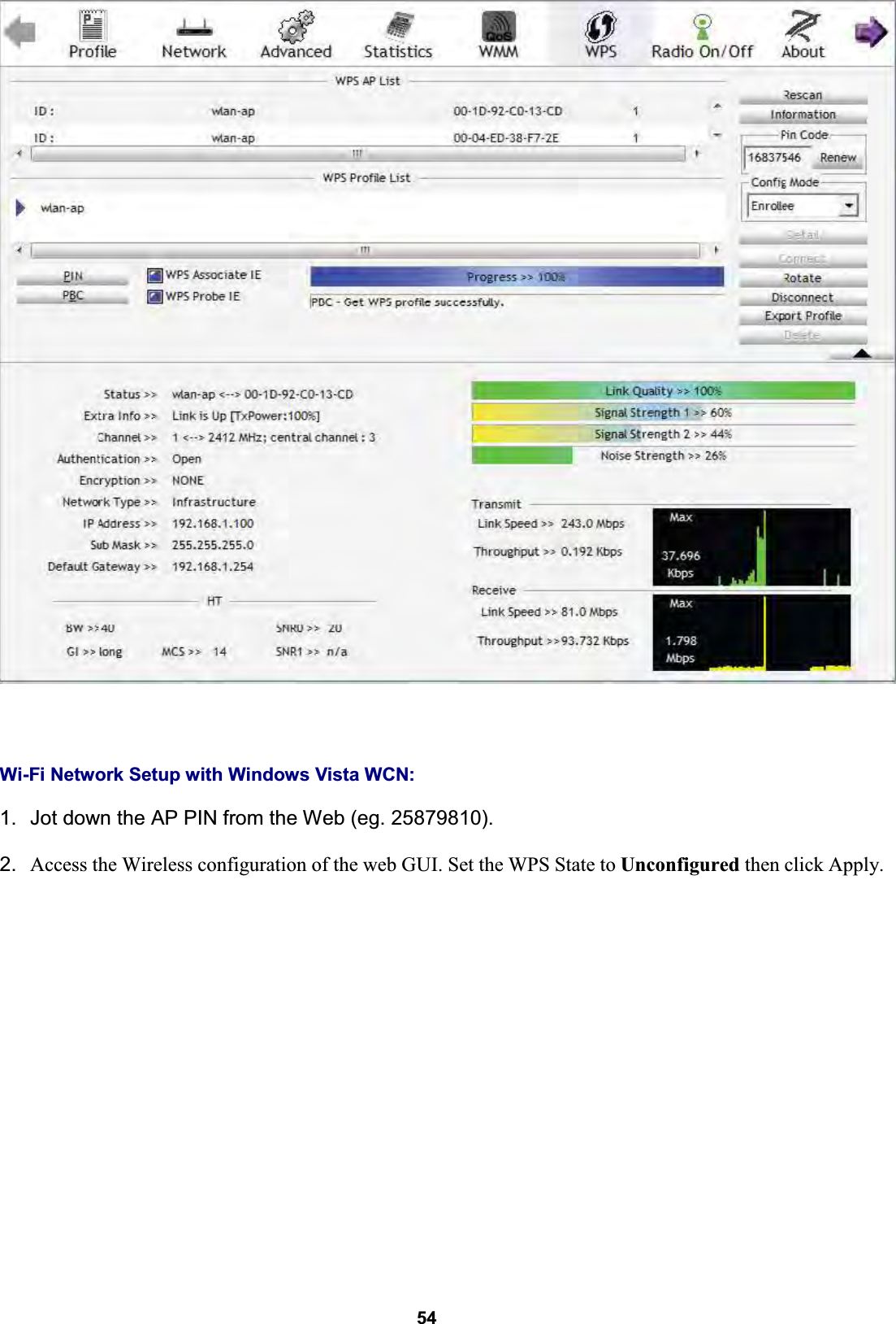  54     Wi-Fi Network Setup with Windows Vista WCN:  1.  Jot down the AP PIN from the Web (eg. 25879810).  2.  Access the Wireless configuration of the web GUI. Set the WPS State to Unconfigured then click Apply.  