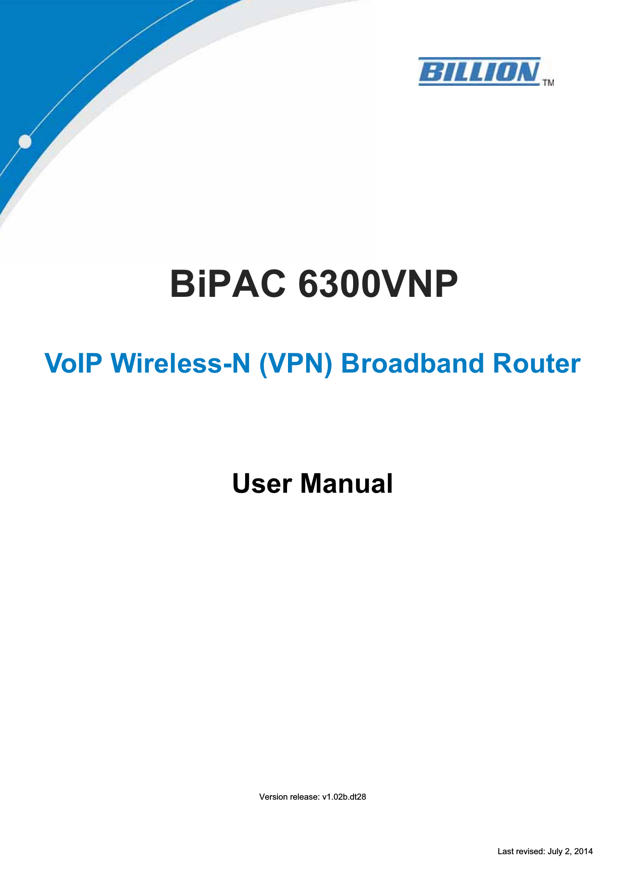 BiPAC 6300VNPVoIP Wireless-N (VPN) Broadband Router User Manual Version release: v1.02b.dt28Last revised: July 2, 2014 