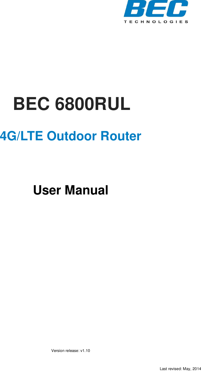 Last revised: May, 2014                  BEC 6800RUL  4G/LTE Outdoor Router         User Manual           Version release: v1.10 