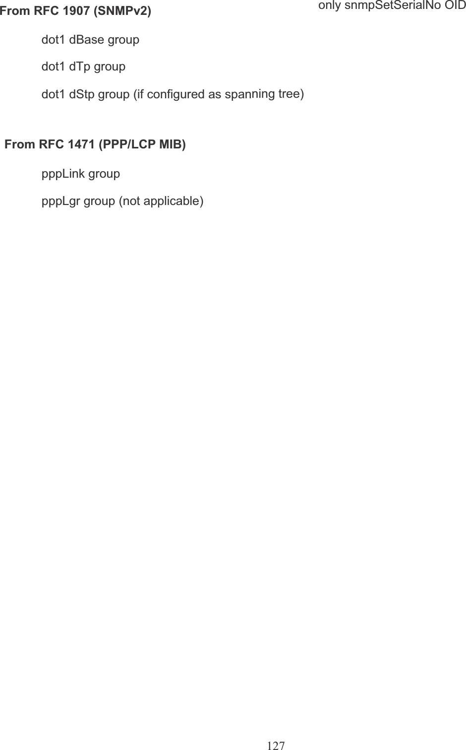 127From RFC 1907 (SNMPv2) only snmpSetSerialNo OIDdot1 dBase groupdot1 dTp groupdot1 dStp group (if configured as spanning tree)From RFC 1471 (PPP/LCP MIB)pppLink grouppppLgr group (not applicable)