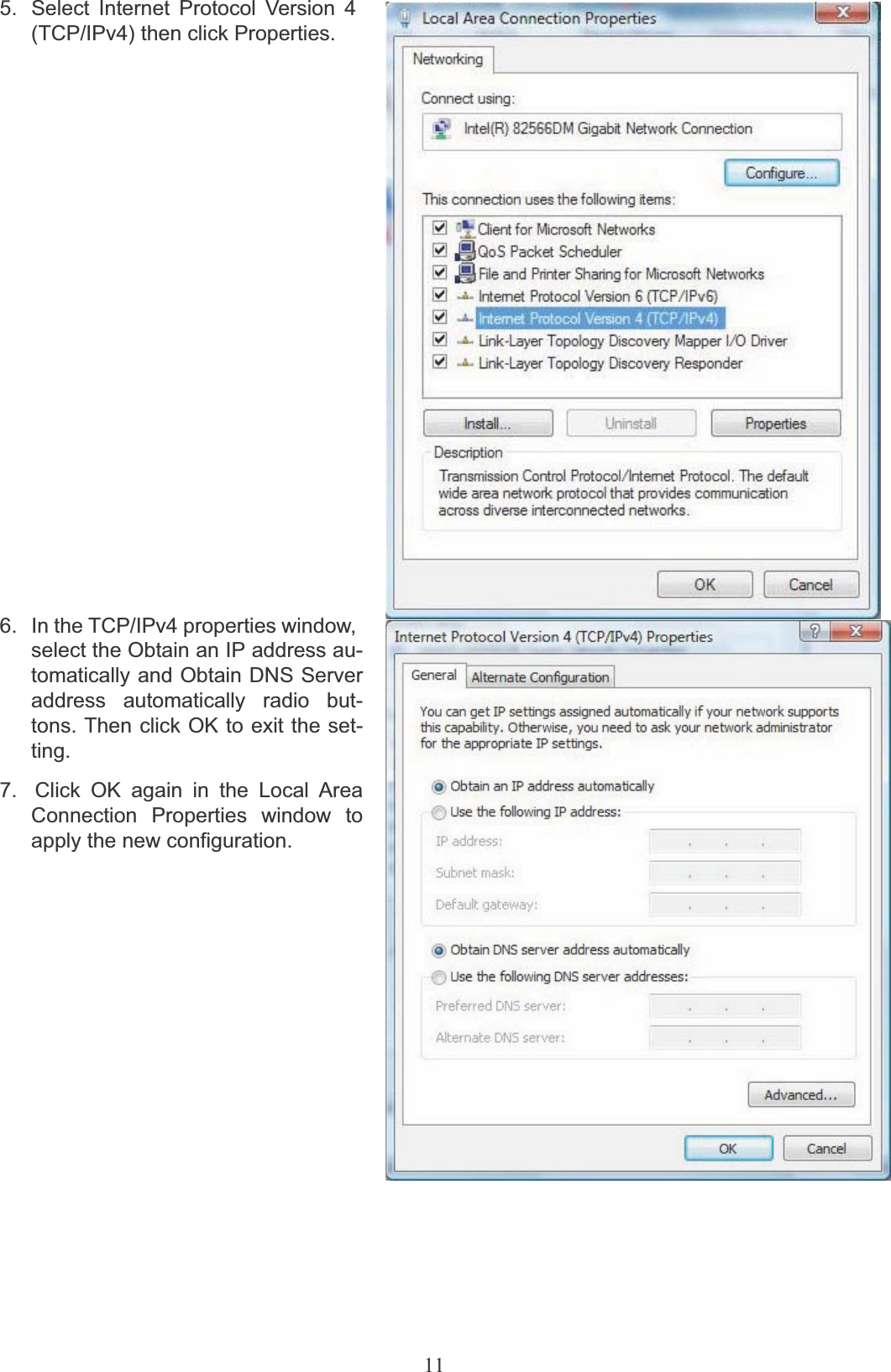 115.  Select Internet Protocol Version 4 (TCP/IPv4) then click Properties.6.   In the TCP/IPv4 properties window,select the Obtain an IP address au- tomatically and Obtain DNS Server address  automatically  radio  but- tons. Then click OK to exit the set- ting.7.  Click OK again in the Local Area Connection  Properties  window  to apply the new configuration.