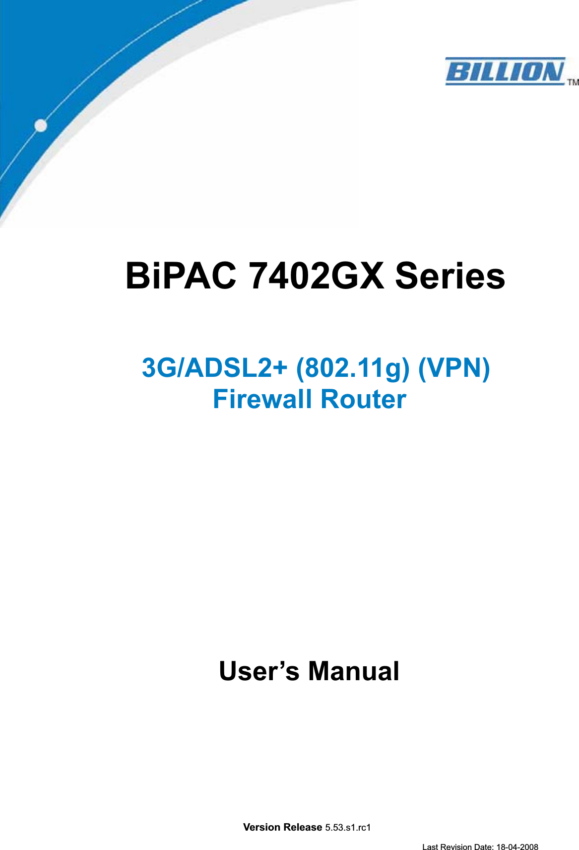 Version Release 5.53.s1.rc1    Last Revision Date: 18-04-2008 BiPAC 7402GX Series  3G/ADSL2+ (802.11g) (VPN) Firewall Router User’s Manual 