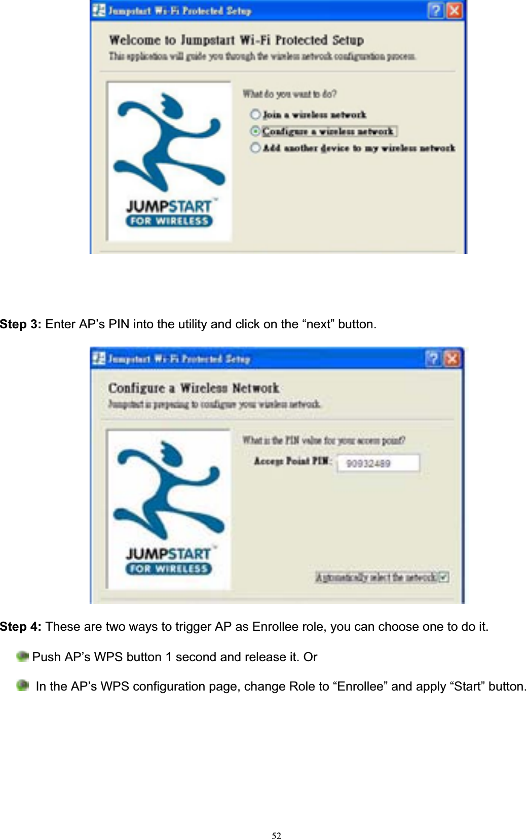52Step 3: Enter AP’s PIN into the utility and click on the “next” button.Step 4: These are two ways to trigger AP as Enrollee role, you can choose one to do it.  Push AP’s WPS button 1 second and release it. Or  In the AP’s WPS configuration page, change Role to “Enrollee” and apply “Start” button.