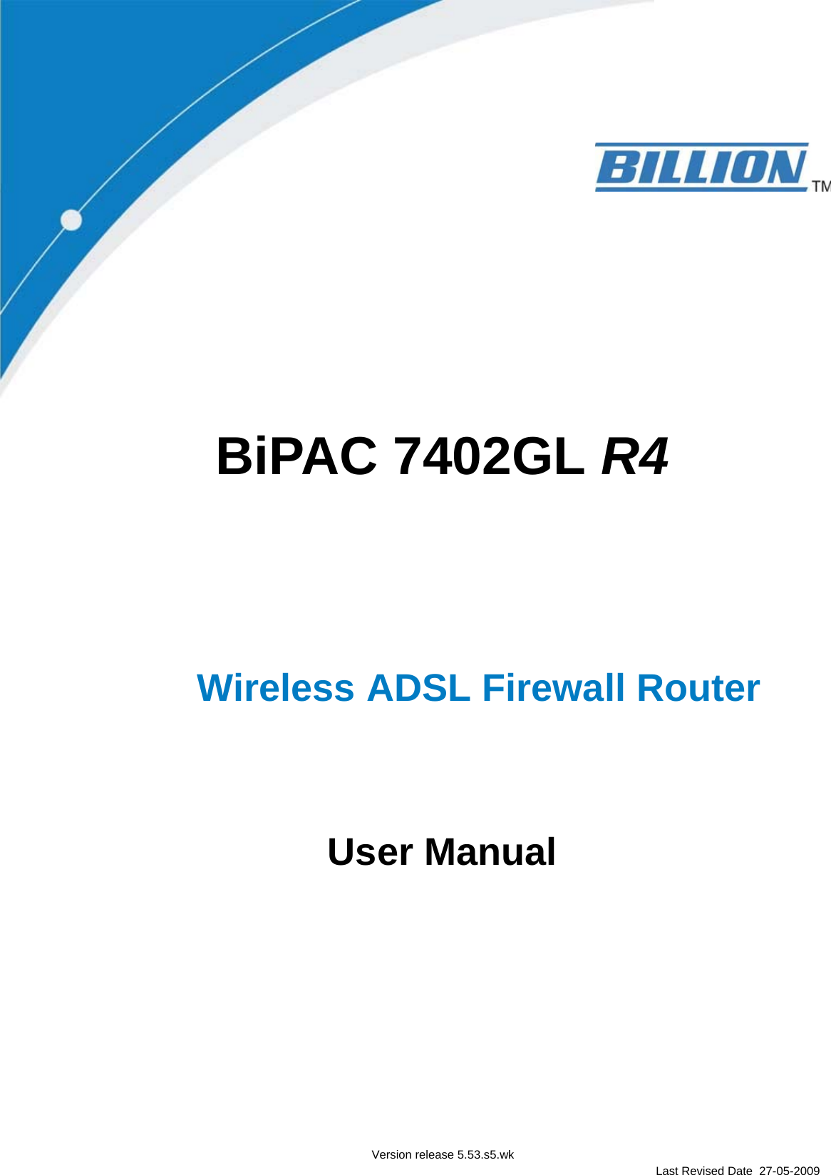                      BiPAC 7402GL R4        Wireless ADSL Firewall Router         User Manual                    Version release 5.53.s5.wk   Last Revised Date  27-05-2009 