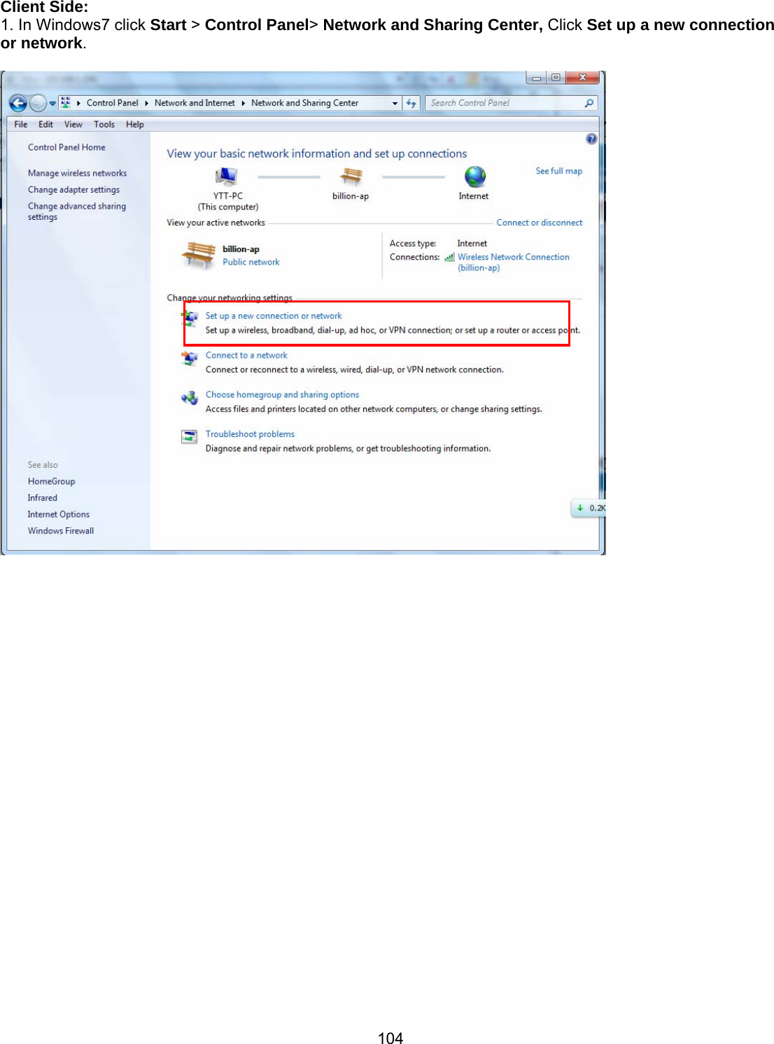 104 Client Side: 1. In Windows7 click Start &gt; Control Panel&gt; Network and Sharing Center, Click Set up a new connection or network.                           