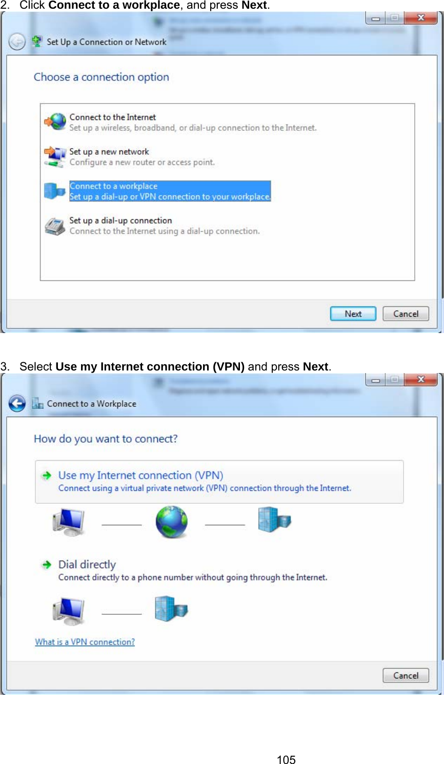 105 2. Click Connect to a workplace, and press Next.    3. Select Use my Internet connection (VPN) and press Next.     