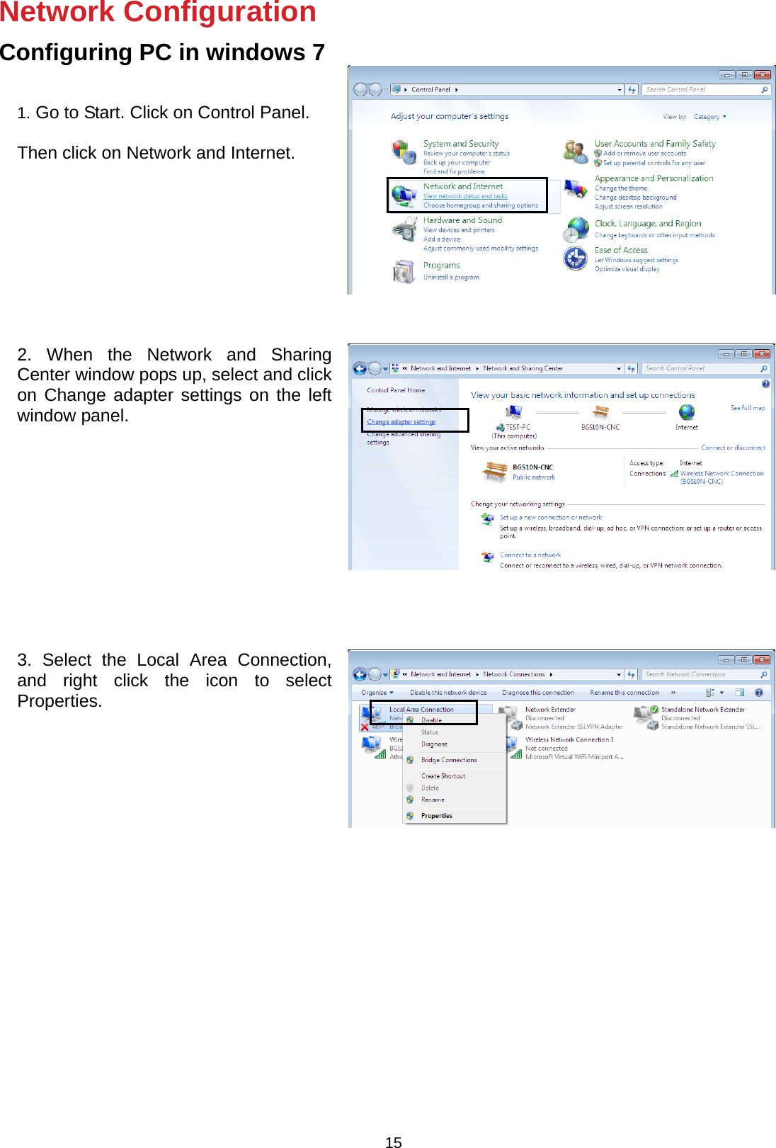  15 Network Configuration  Configuring PC in windows 7   1. Go to Start. Click on Control Panel.  Then click on Network and Internet. 2. When the Network and Sharing Center window pops up, select and click on Change adapter settings on the left window panel. 3. Select the Local Area Connection, and right click the icon to select Properties. 